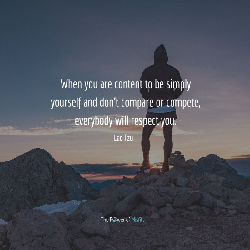 When you are content to be simply yourself and don’t compare or compete everybody will respect you