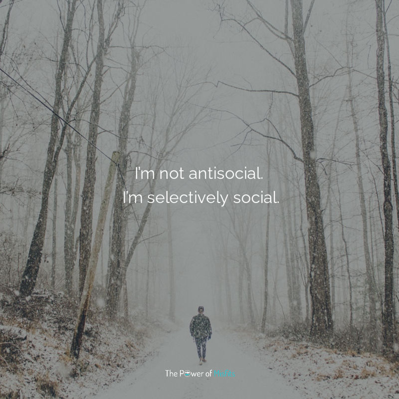 I’m not antisocial. I’m selectively social.