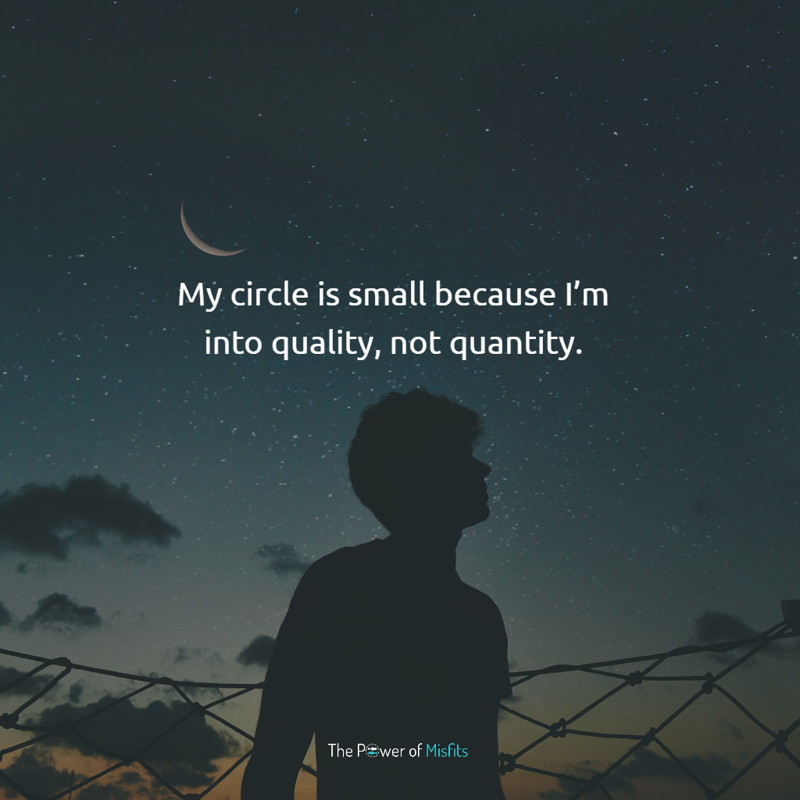 My circle is small because I’m into quality, not quantity. keep your circle small quotes