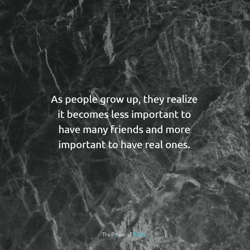 As people grow up, they realize it becomes less important to have many friends and more important to have real ones. small circle quotes