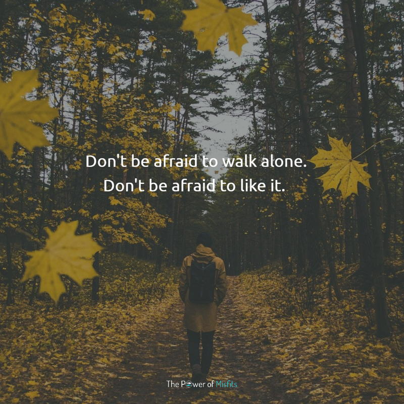 dont be afraid to walk alone quotes
