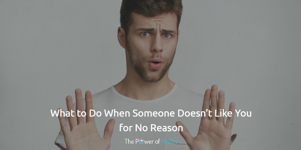 what to do when someone doesn't like you for no reason