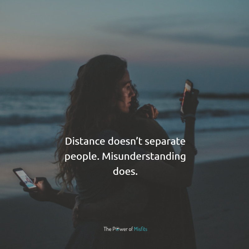 Distance doesn’t separate people. Misunderstanding does misunderstanding quotes