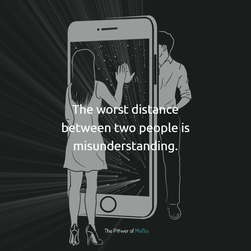 The worst distance between two people is misunderstanding.