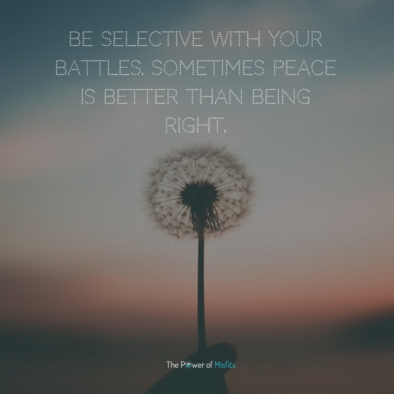 Be selective with your battles Sometimes peace is better than being right protect your peace quotes
