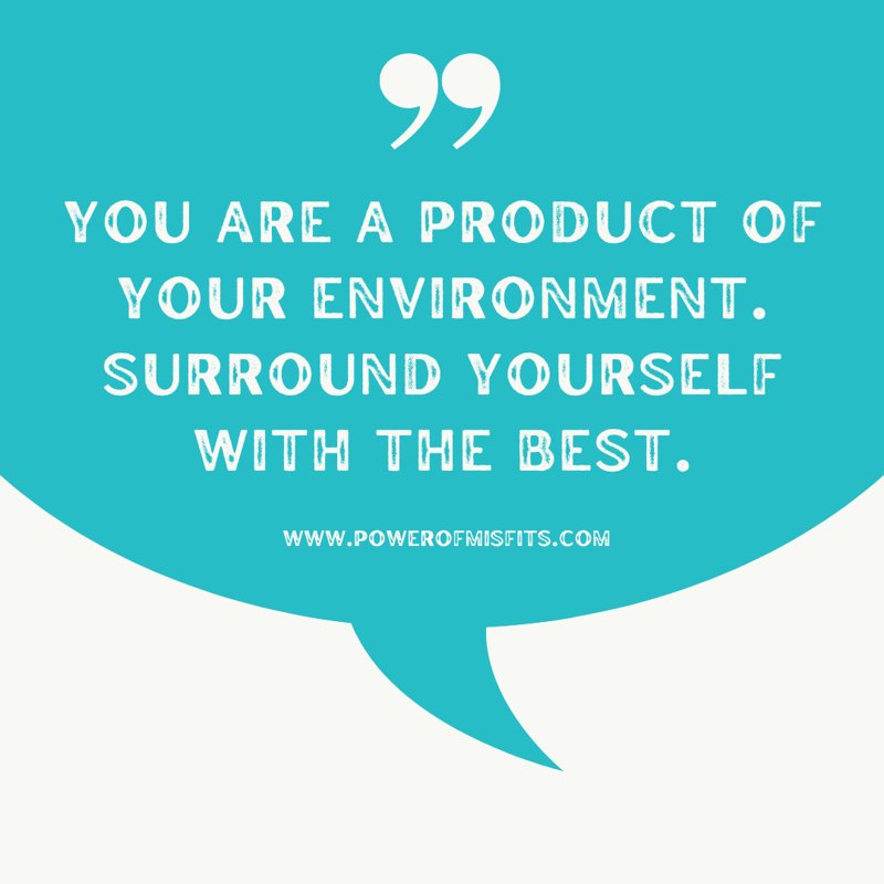 You are a product of your environment surround yourself with the best quote