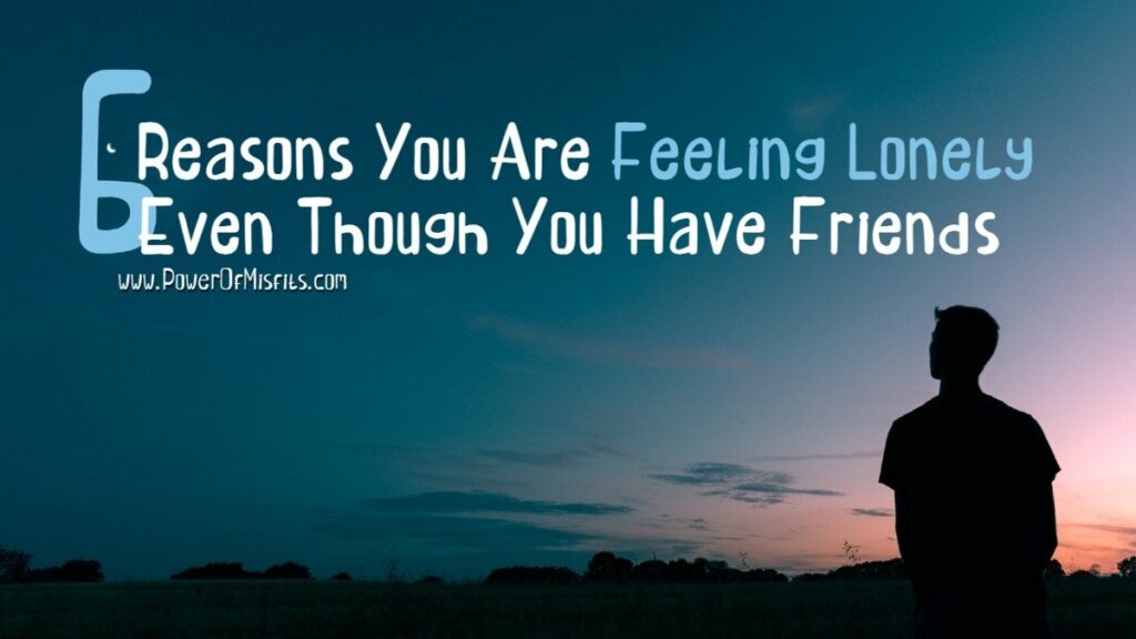 why-do-i-feel-lonely-even-though-i-have-friends-6-reasons