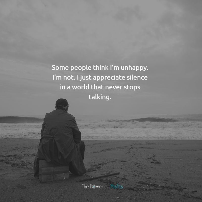 Some people think I’m unhappy. I’m not. I just appreciate silence in a world that never stops talking quotes